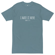 Load image into Gallery viewer, I Hate It Here (John 12:25) premium heavyweight tee
