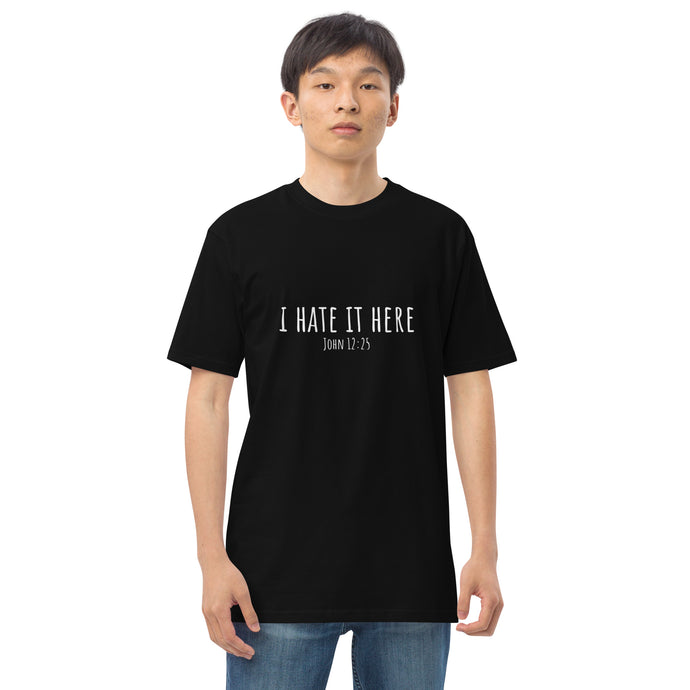 I Hate It Here (John 12:25) Men’s premium heavyweight tee