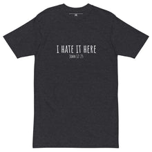 Load image into Gallery viewer, I Hate It Here (John 12:25) premium heavyweight tee
